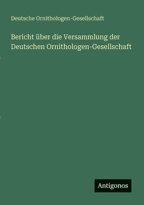 Bericht ber die Versammlung der Deutschen Ornithologen-Gesellschaft 1