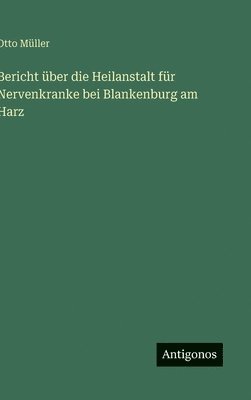 Otto Müller - Bericht über die Heilanstalt für Nervenkranke bei Blankenburg am Harz, Inbunden