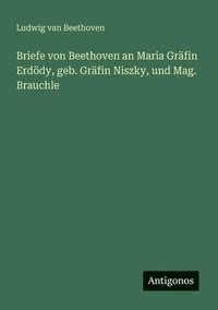 bokomslag Briefe von Beethoven an Maria Gräfin Erdödy, geb. Gräfin Niszky, und Mag. Brauchle