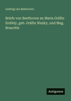 bokomslag Briefe von Beethoven an Maria Grfin Erddy, geb. Grfin Niszky, und Mag. Brauchle