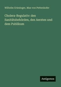 bokomslag Cholera-Regulativ: den Sanitätsbehörden, den Aerzten und dem Publikum