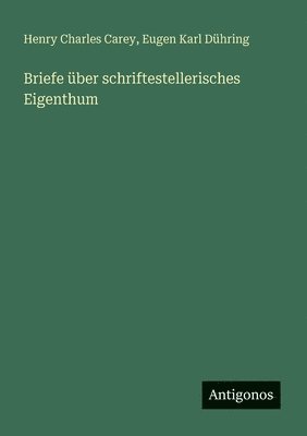 Henry Charles Carey, Eugen Karl Dühring - Briefe über schriftestellerisches Eigenthum, Häftad