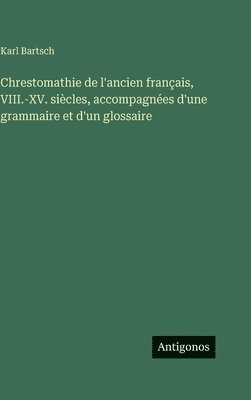 Karl Bartsch - Chrestomathie de l'ancien français, VIII.-XV. siècles, accompagnées d'une grammaire et d'un glossaire, Inbunden