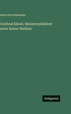 Cardinal Klesel, Ministerpräsident unter Kaiser Mathias