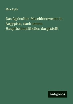 bokomslag Agricultur-Maschinenwesen in Aegypten, nach seinen Hauptbestandtheilen dargestellt