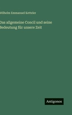 Wilhelm Emmanuel Ketteler - allgemeine Concil und seine Bedeutung für unsere Zeit, Inbunden