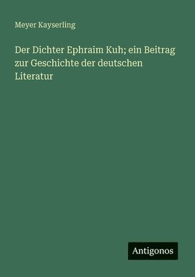 bokomslag Der Dichter Ephraim Kuh; ein Beitrag zur Geschichte der deutschen Literatur