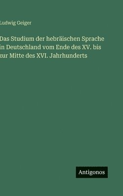 Studium der hebräischen Sprache in Deutschland vom Ende des XV. bis zur Mitte des XVI. Jahrhunderts