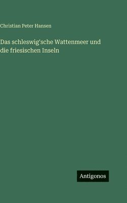Das schleswig'sche Wattenmeer und die friesischen Inseln