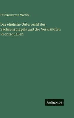 eheliche Güterrecht des Sachsenspiegels und der Verwandten Rechtsquellen