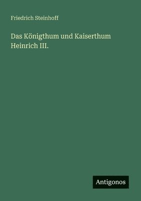 bokomslag Das Knigthum und Kaiserthum Heinrich III.