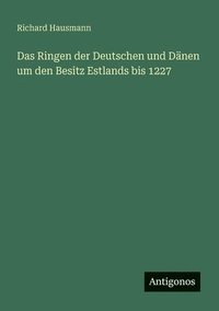 bokomslag Das Ringen der Deutschen und Dänen um den Besitz Estlands bis 1227