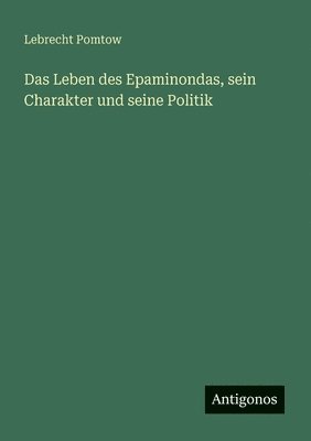 bokomslag Das Leben des Epaminondas, sein Charakter und seine Politik