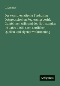 bokomslag Der exanthematische Typhus im Ostpreussischen Regierungsbezirk Gumbinnen während des Nothstandes im Jahre 1868: nach amtlichen Quellen und eigener Wah