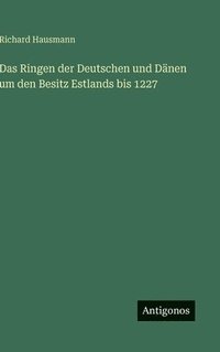 bokomslag Das Ringen der Deutschen und Dänen um den Besitz Estlands bis 1227