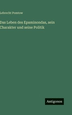 Leben des Epaminondas, sein Charakter und seine Politik