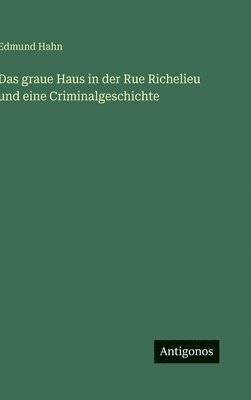 bokomslag Das graue Haus in der Rue Richelieu und eine Criminalgeschichte