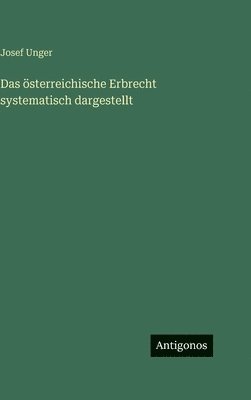 Josef Unger - österreichische Erbrecht systematisch dargestellt, Inbunden