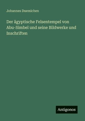 Johannes Duemichen - ägyptische Felsentempel von Abu-Simbel und seine Bildwerke und Inschriften, Häftad
