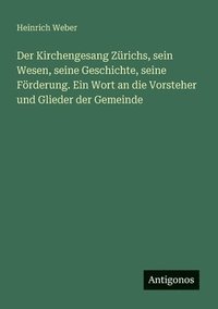 bokomslag Der Kirchengesang Zrichs, sein Wesen, seine Geschichte, seine Frderung. Ein Wort an die Vorsteher und Glieder der Gemeinde