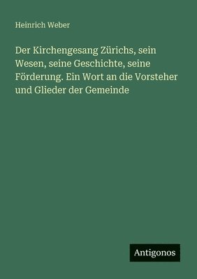 bokomslag Der Kirchengesang Zürichs, sein Wesen, seine Geschichte, seine Förderung. Ein Wort an die Vorsteher und Glieder der Gemeinde