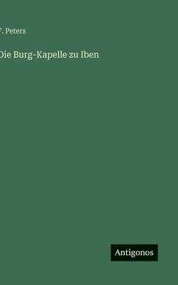 F. Peters - Die Burg-Kapelle zu Iben, Inbunden