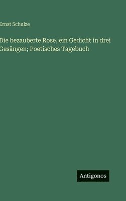 Die bezauberte Rose, ein Gedicht in drei Gesängen; Poetisches Tagebuch