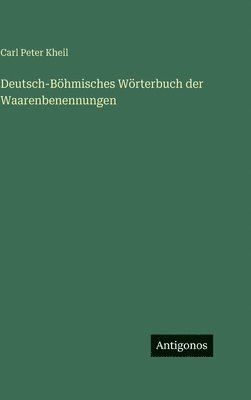 Deutsch-Böhmisches Wörterbuch der Waarenbenennungen