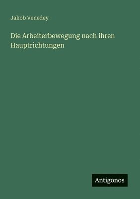 bokomslag Die Arbeiterbewegung nach ihren Hauptrichtungen