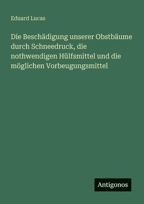 Eduard Lucas - Beschädigung unserer Obstbäume durch Schneedruck, die nothwendigen Hülfsmittel und die möglichen Vorbeugungsmittel, Häftad
