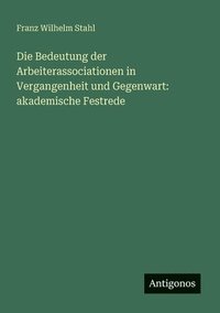 bokomslag Die Bedeutung der Arbeiterassociationen in Vergangenheit und Gegenwart