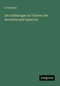 bokomslag Die Auflsungen im Trimeter des Aeschylus und Sophocles