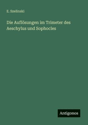 bokomslag Auflösungen im Trimeter des Aeschylus und Sophocles
