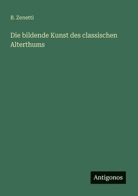 Die bildende Kunst des classischen Alterthums 1