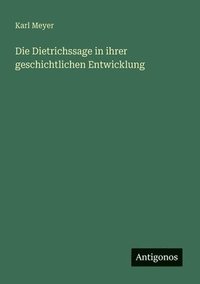 bokomslag Die Dietrichssage in ihrer geschichtlichen Entwicklung