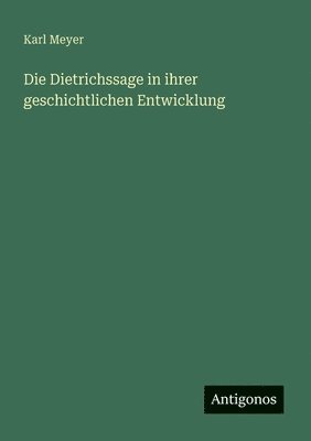 Die Dietrichssage in ihrer geschichtlichen Entwicklung 1