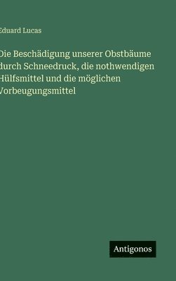 Eduard Lucas - Die Beschädigung unserer Obstbäume durch Schneedruck, die nothwendigen Hülfsmittel und die möglichen Vorbeugungsmittel, Inbunden