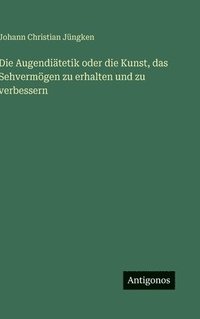 bokomslag Die Augenditetik oder die Kunst, das Sehvermgen zu erhalten und zu verbessern