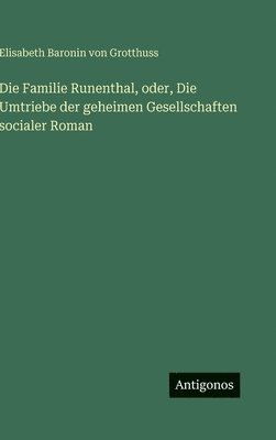 Familie Runenthal, oder, Die Umtriebe der geheimen Gesellschaften socialer Roman