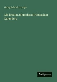 bokomslag Die letzten Jahre des altrmischen Kalenders