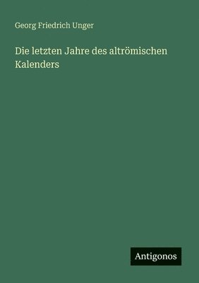 Die letzten Jahre des altrmischen Kalenders 1