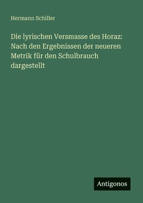 Hermann Schiller - lyrischen Versmasse des Horaz, Häftad