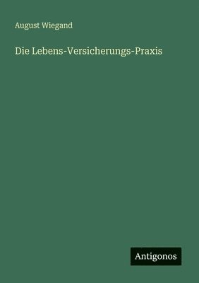 Die Lebens-Versicherungs-Praxis 1