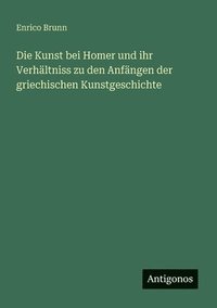 bokomslag Die Kunst bei Homer und ihr Verhältniss zu den Anfängen der griechischen Kunstgeschichte