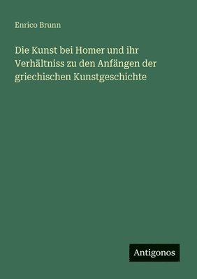 bokomslag Die Kunst bei Homer und ihr Verhältniss zu den Anfängen der griechischen Kunstgeschichte