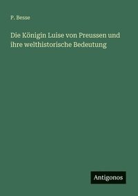 bokomslag Die Knigin Luise von Preussen und ihre welthistorische Bedeutung