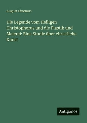 bokomslag Die Legende vom Heiligen Christophorus und die Plastik und Malerei