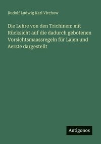 bokomslag Die Lehre von den Trichinen: mit Rücksicht auf die dadurch gebotenen Vorsichtsmaassregeln für Laien und Aerzte dargestellt