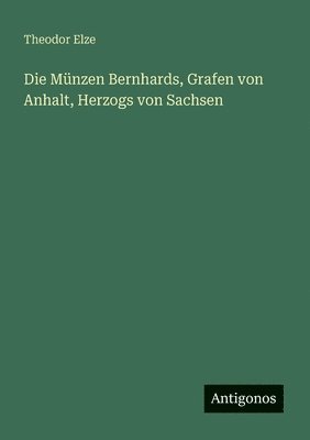 Die Mnzen Bernhards, Grafen von Anhalt, Herzogs von Sachsen 1