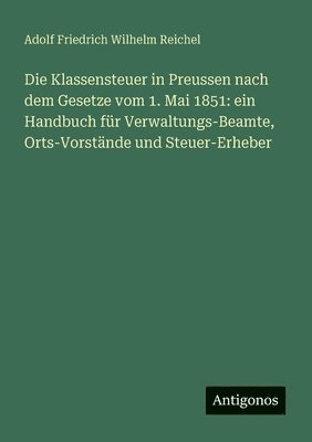 Die Klassensteuer in Preussen nach dem Gesetze vom 1. Mai 1851 1